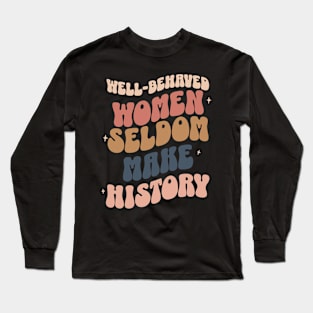 Well-Behaved Women Seldom Make History Women's Rights Long Sleeve T-Shirt